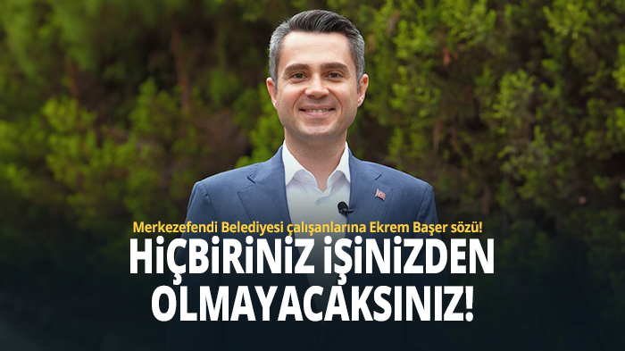 Merkezefendi Belediyesi çalışanlarına Ekrem Başer sözü!